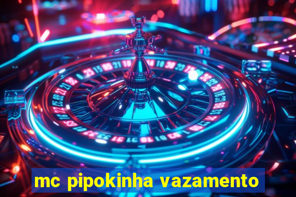 mc pipokinha vazamento